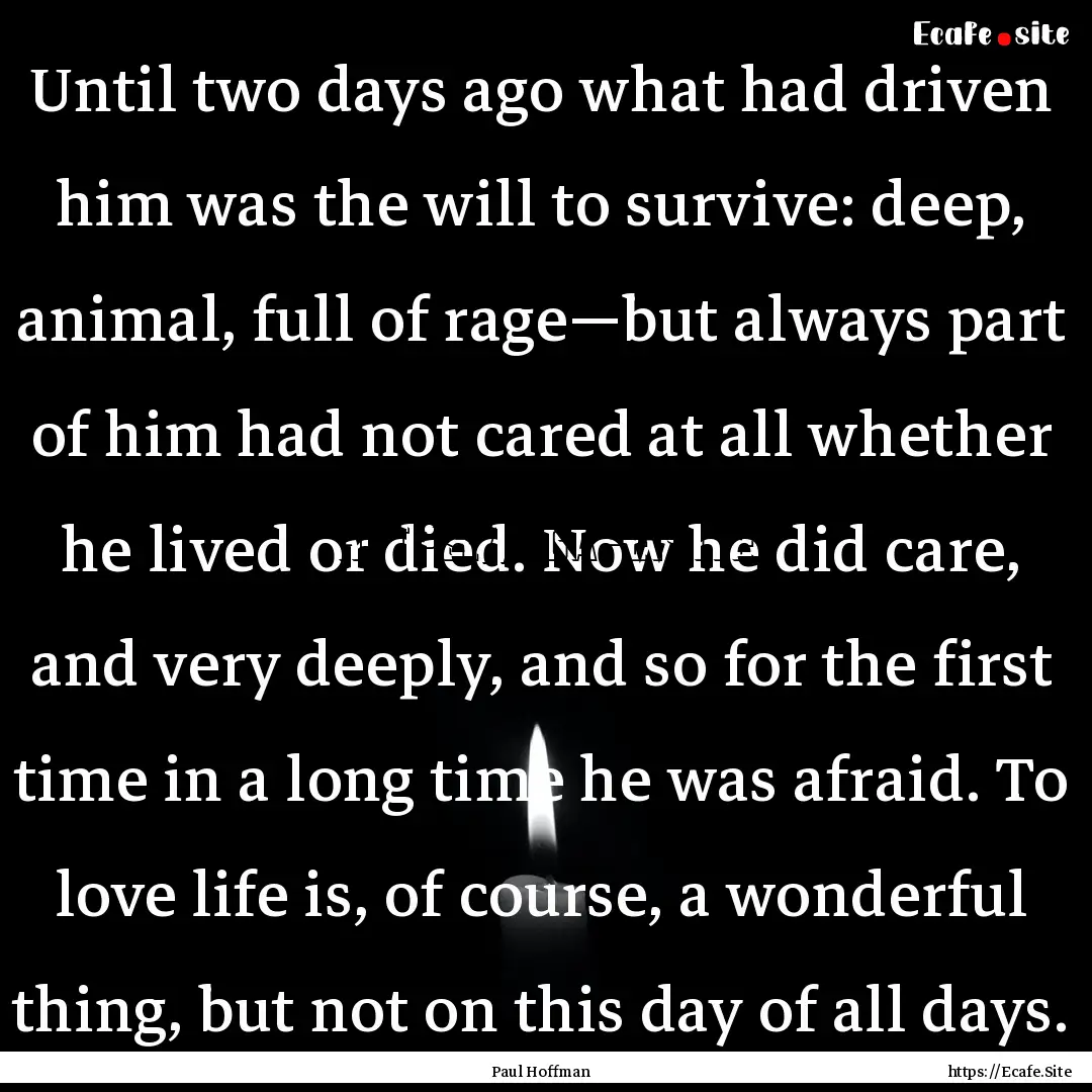 Until two days ago what had driven him was.... : Quote by Paul Hoffman