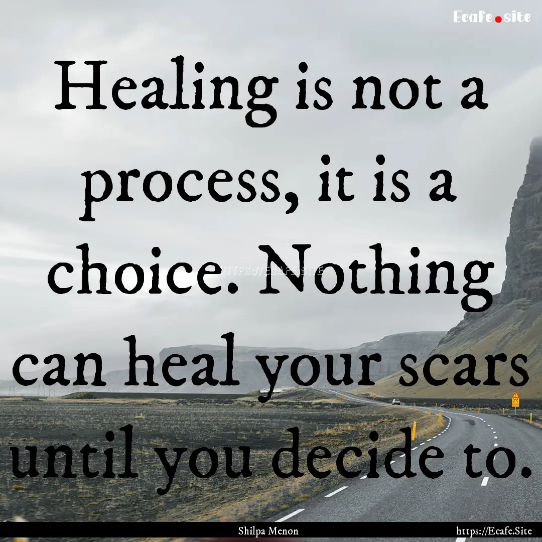 Healing is not a process, it is a choice..... : Quote by Shilpa Menon