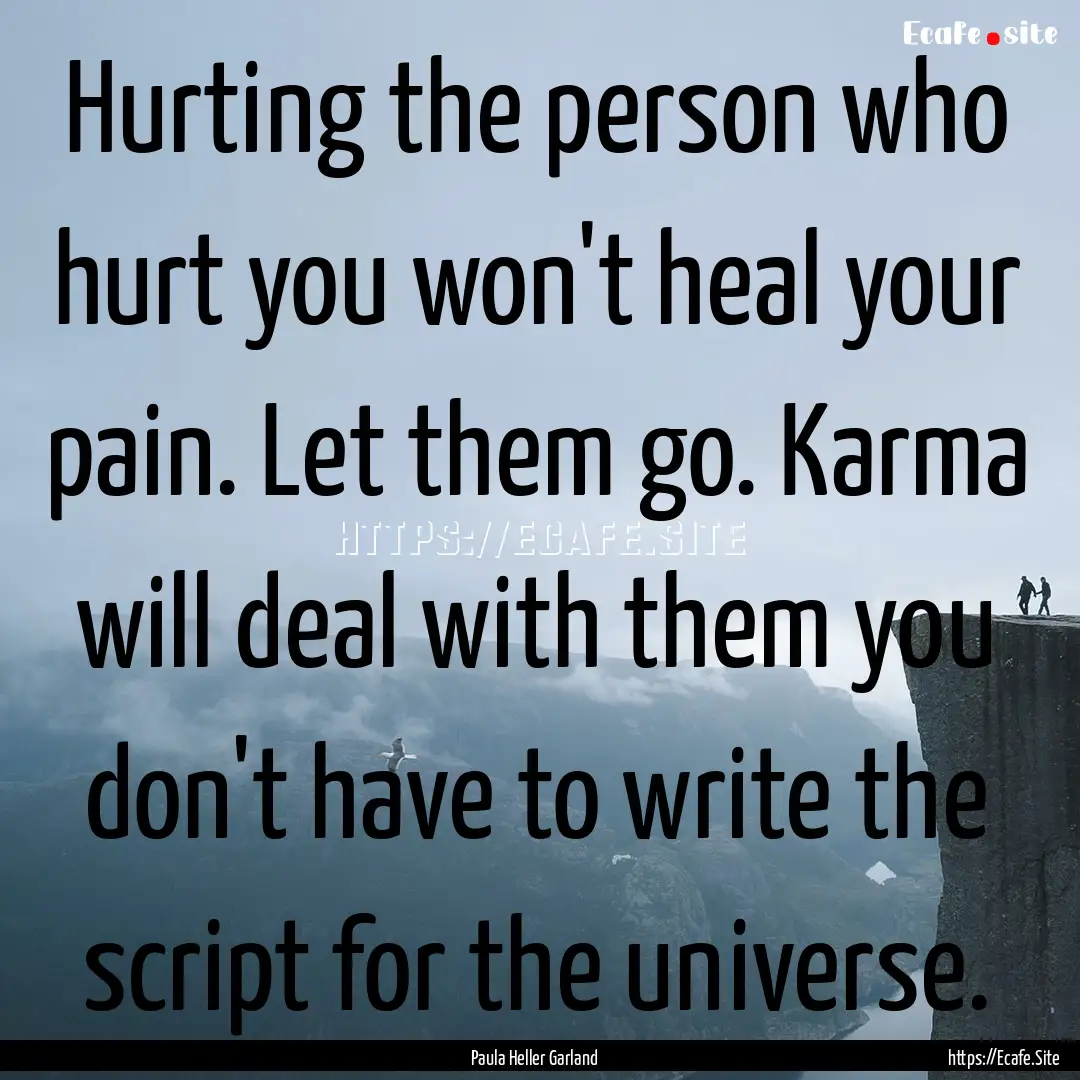 Hurting the person who hurt you won't heal.... : Quote by Paula Heller Garland