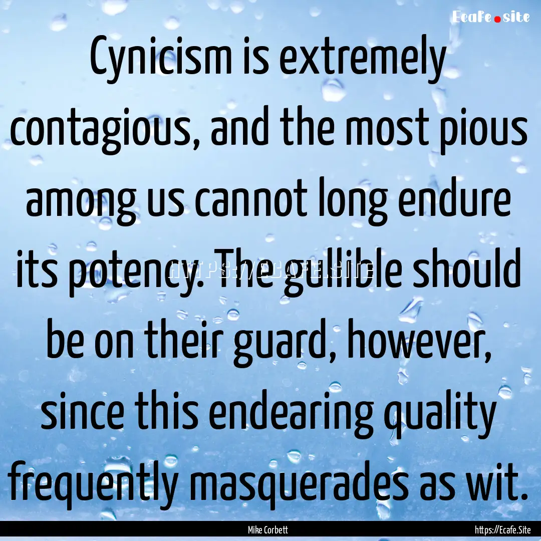 Cynicism is extremely contagious, and the.... : Quote by Mike Corbett