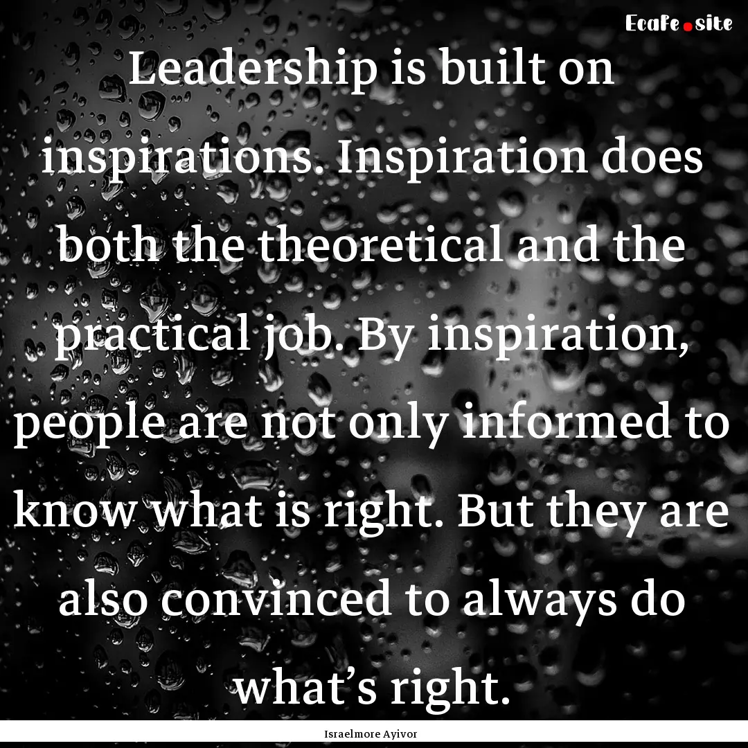 Leadership is built on inspirations. Inspiration.... : Quote by Israelmore Ayivor