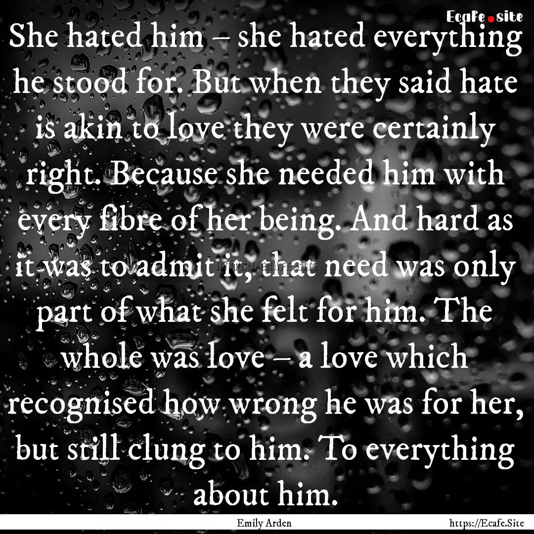 She hated him – she hated everything he.... : Quote by Emily Arden