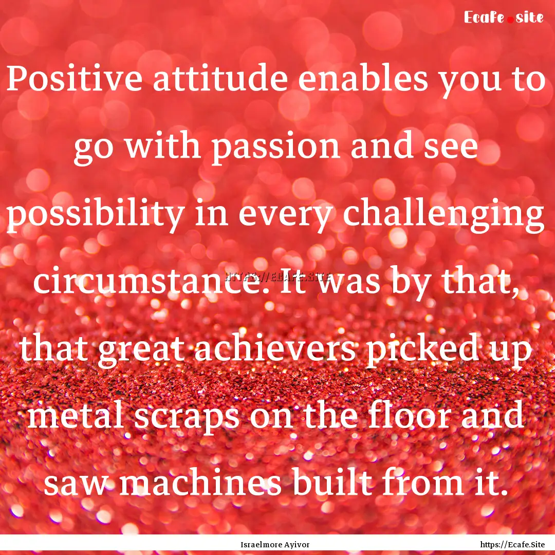 Positive attitude enables you to go with.... : Quote by Israelmore Ayivor