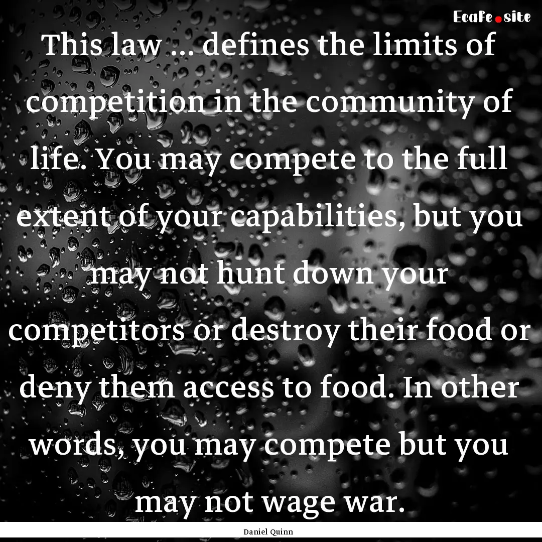 This law … defines the limits of competition.... : Quote by Daniel Quinn