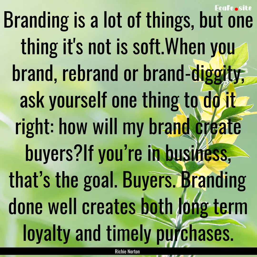 Branding is a lot of things, but one thing.... : Quote by Richie Norton