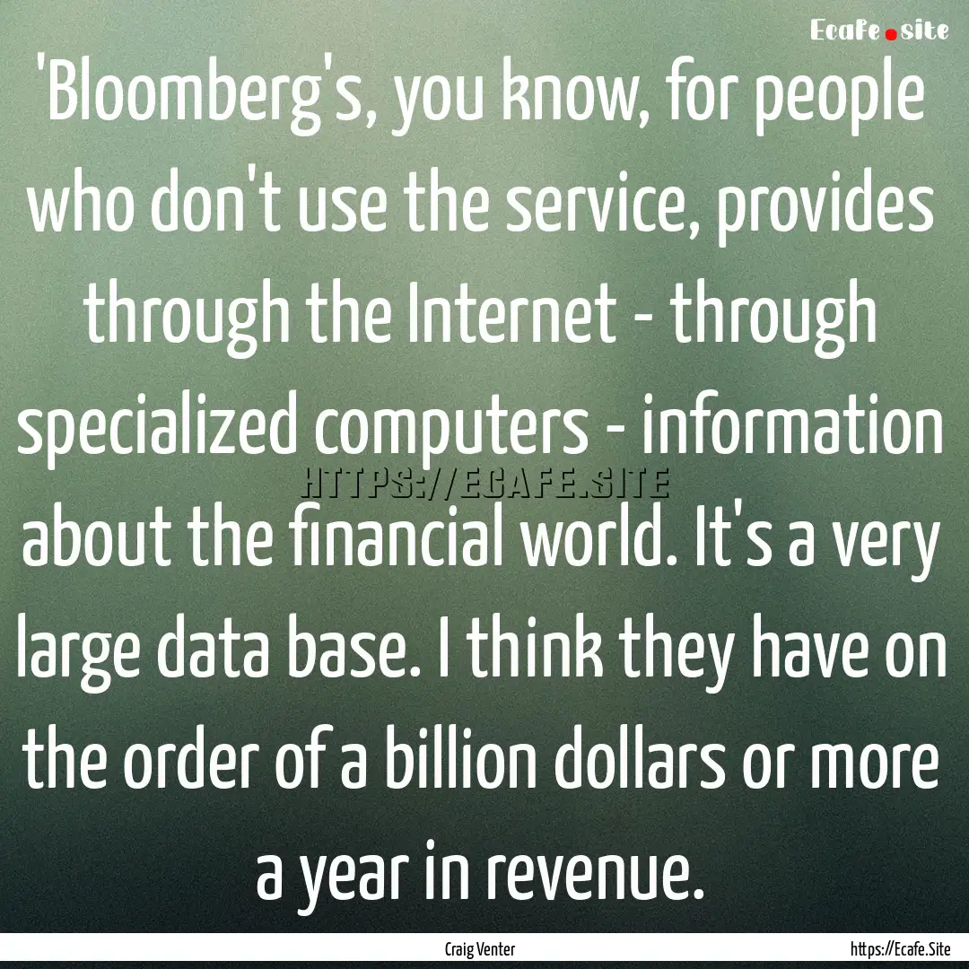 'Bloomberg's, you know, for people who don't.... : Quote by Craig Venter