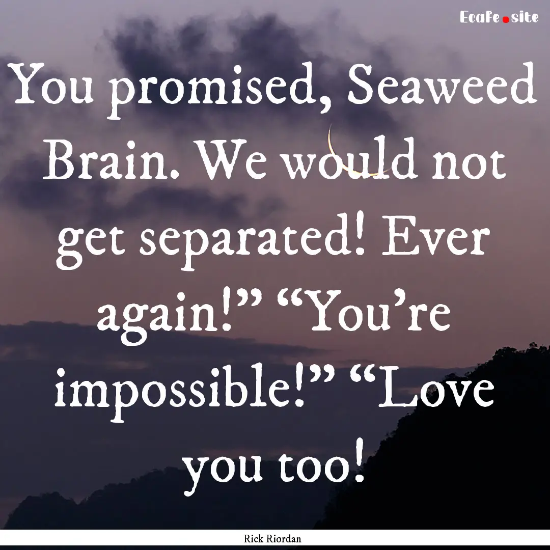 You promised, Seaweed Brain. We would not.... : Quote by Rick Riordan