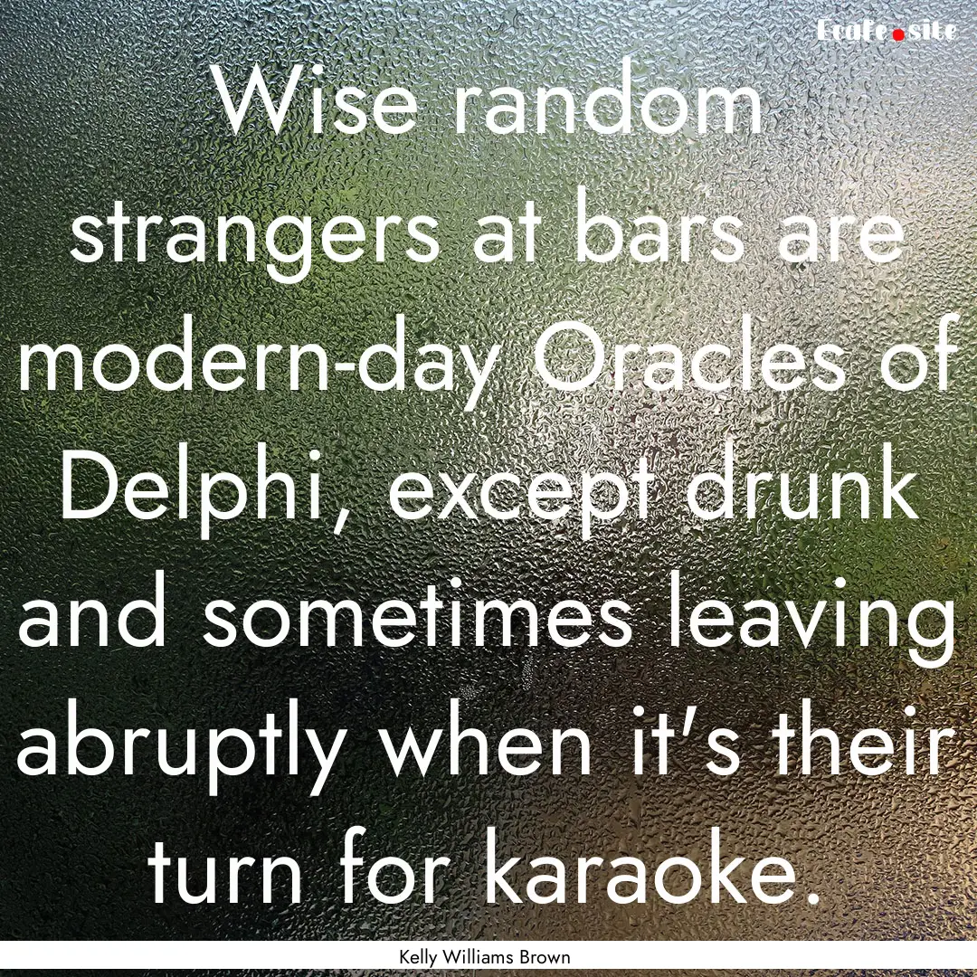 Wise random strangers at bars are modern-day.... : Quote by Kelly Williams Brown