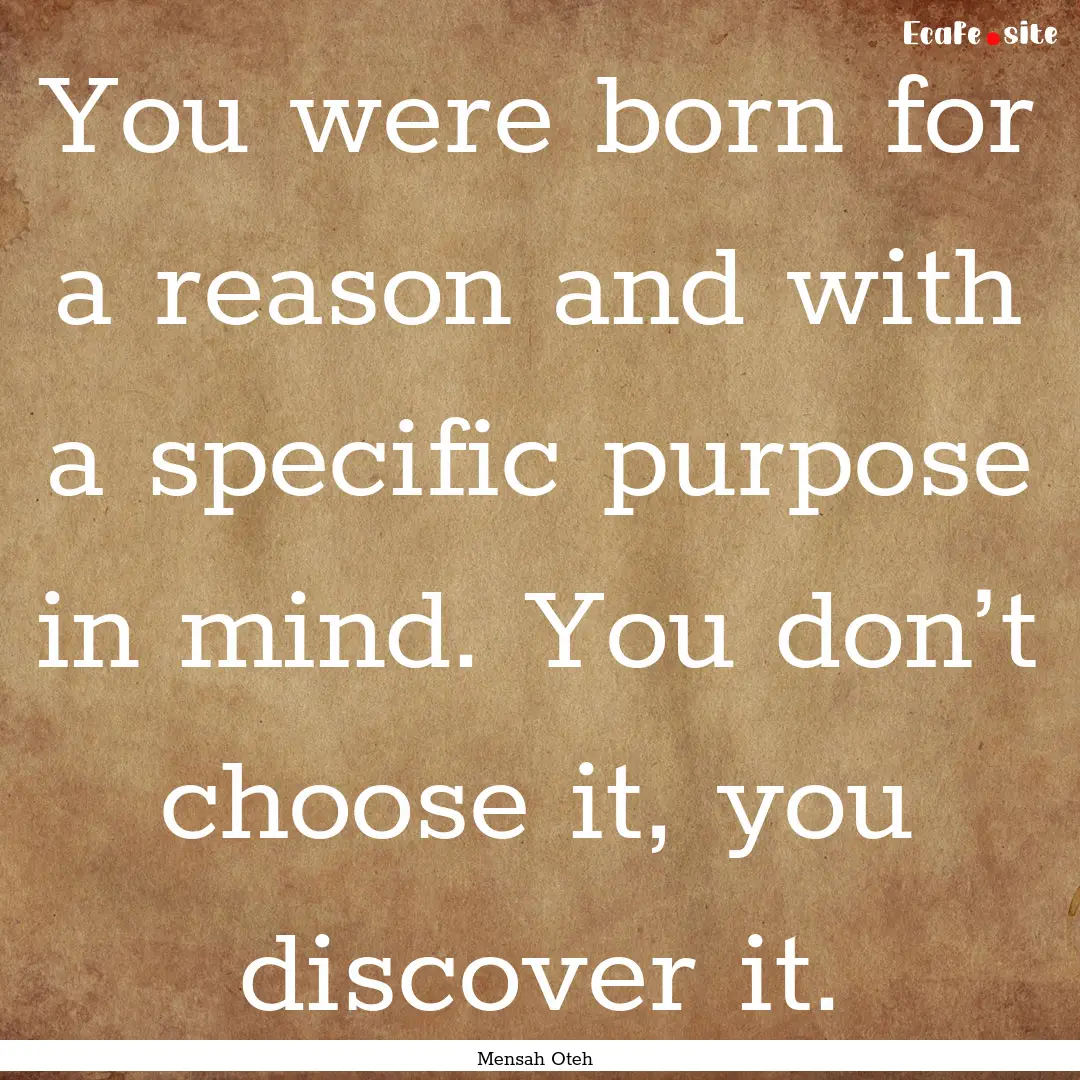 You were born for a reason and with a specific.... : Quote by Mensah Oteh