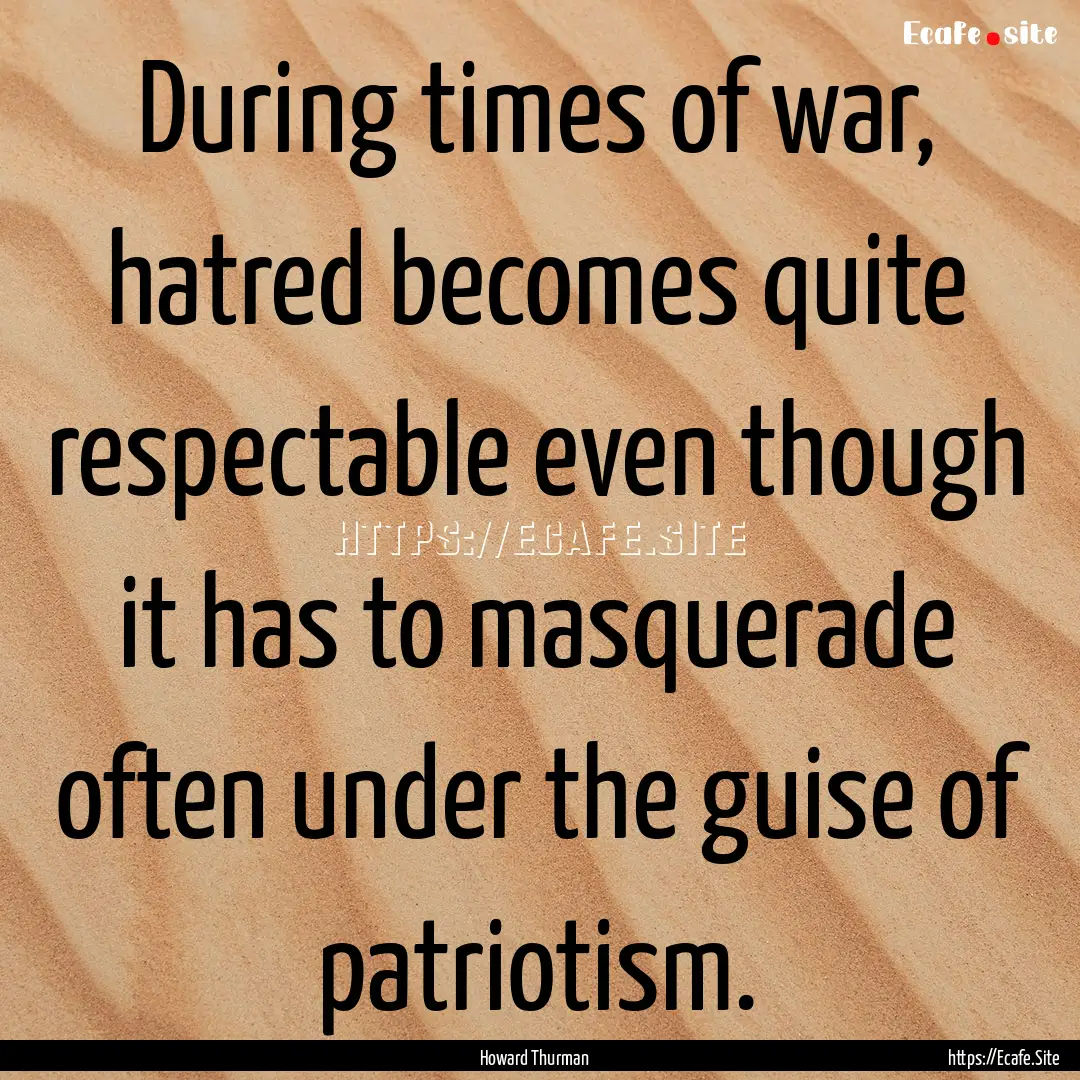 During times of war, hatred becomes quite.... : Quote by Howard Thurman