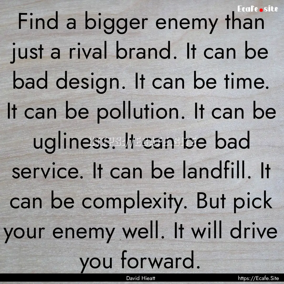 Find a bigger enemy than just a rival brand..... : Quote by David Hieatt