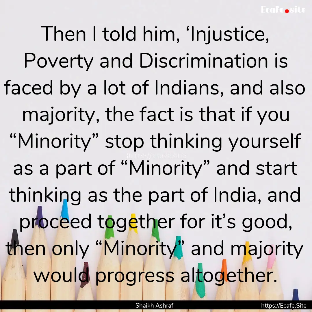 Then I told him, ‘Injustice, Poverty and.... : Quote by Shaikh Ashraf