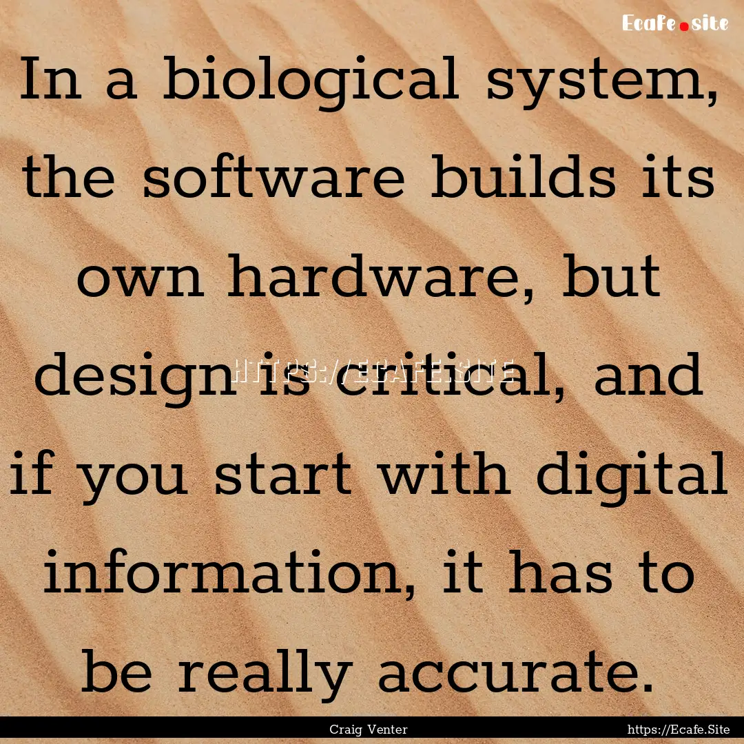 In a biological system, the software builds.... : Quote by Craig Venter