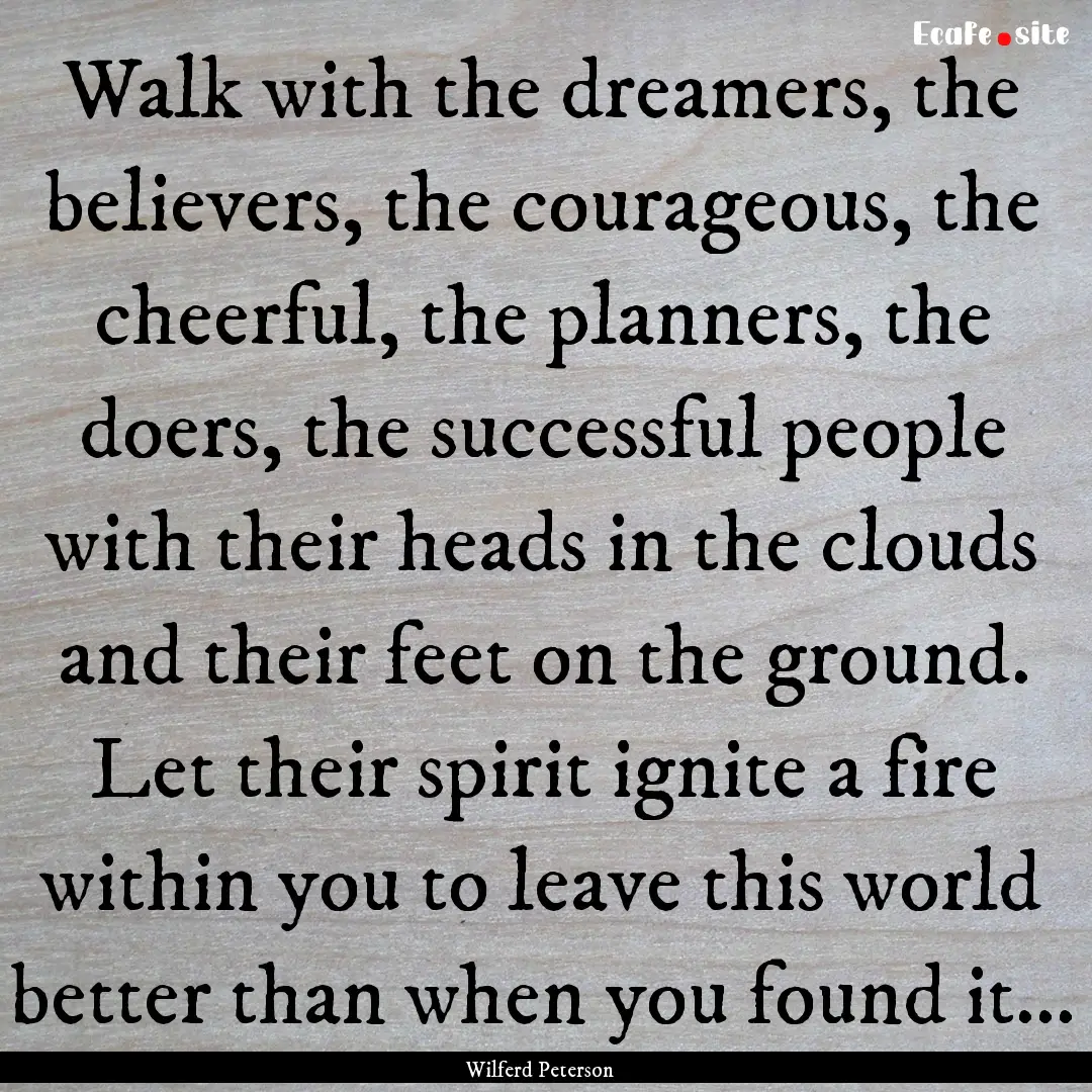 Walk with the dreamers, the believers, the.... : Quote by Wilferd Peterson