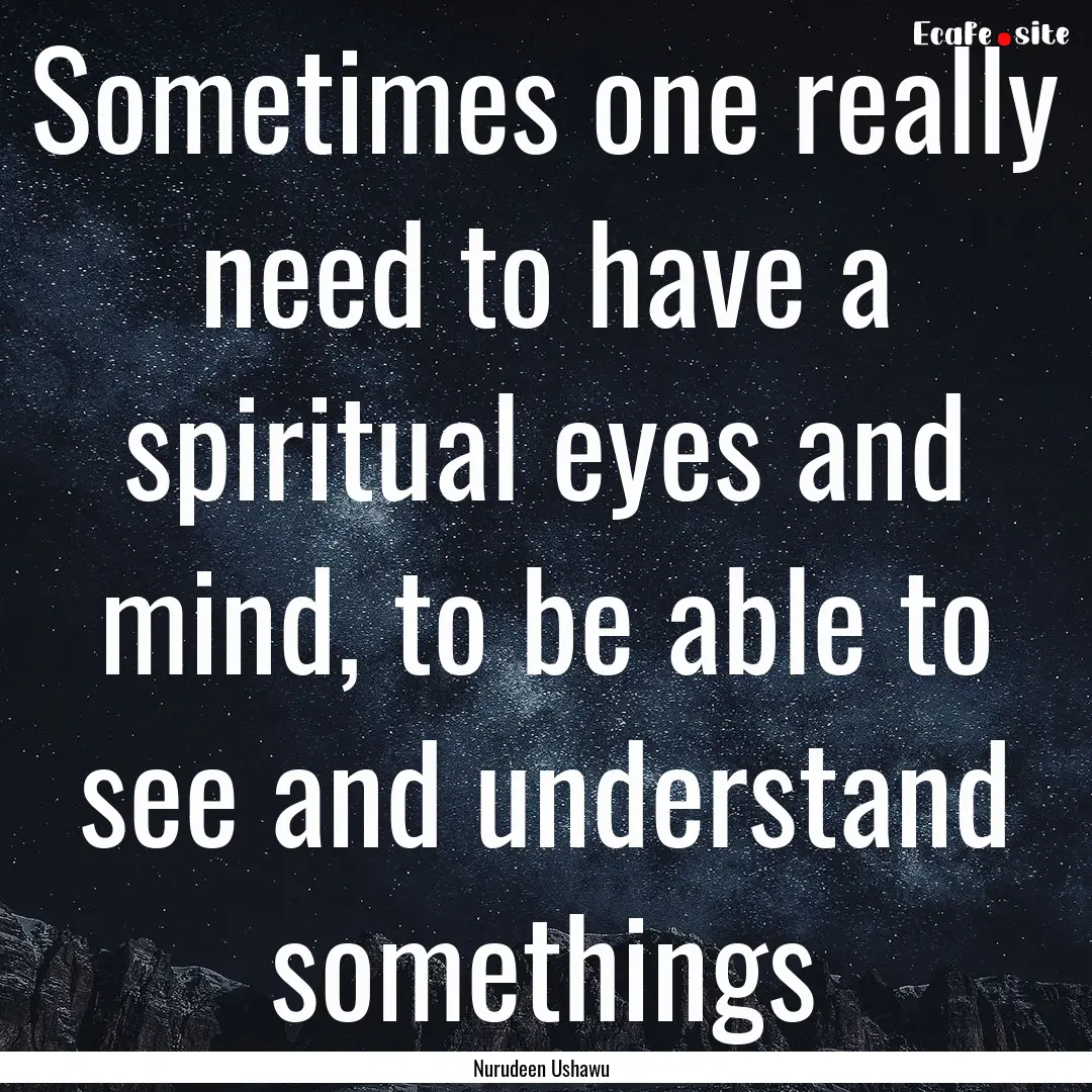 Sometimes one really need to have a spiritual.... : Quote by Nurudeen Ushawu