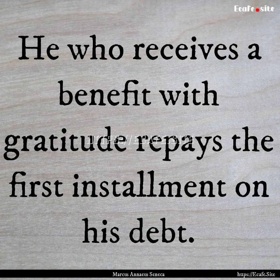 He who receives a benefit with gratitude.... : Quote by Marcus Annaeus Seneca