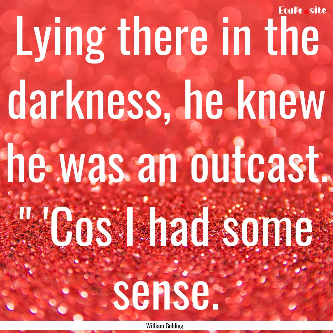 Lying there in the darkness, he knew he was.... : Quote by William Golding