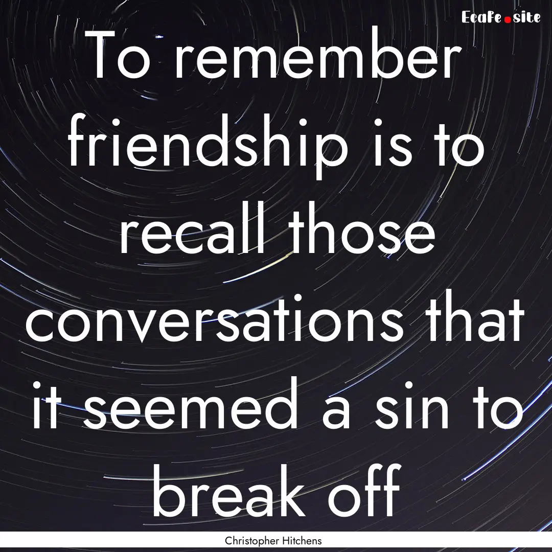 To remember friendship is to recall those.... : Quote by Christopher Hitchens