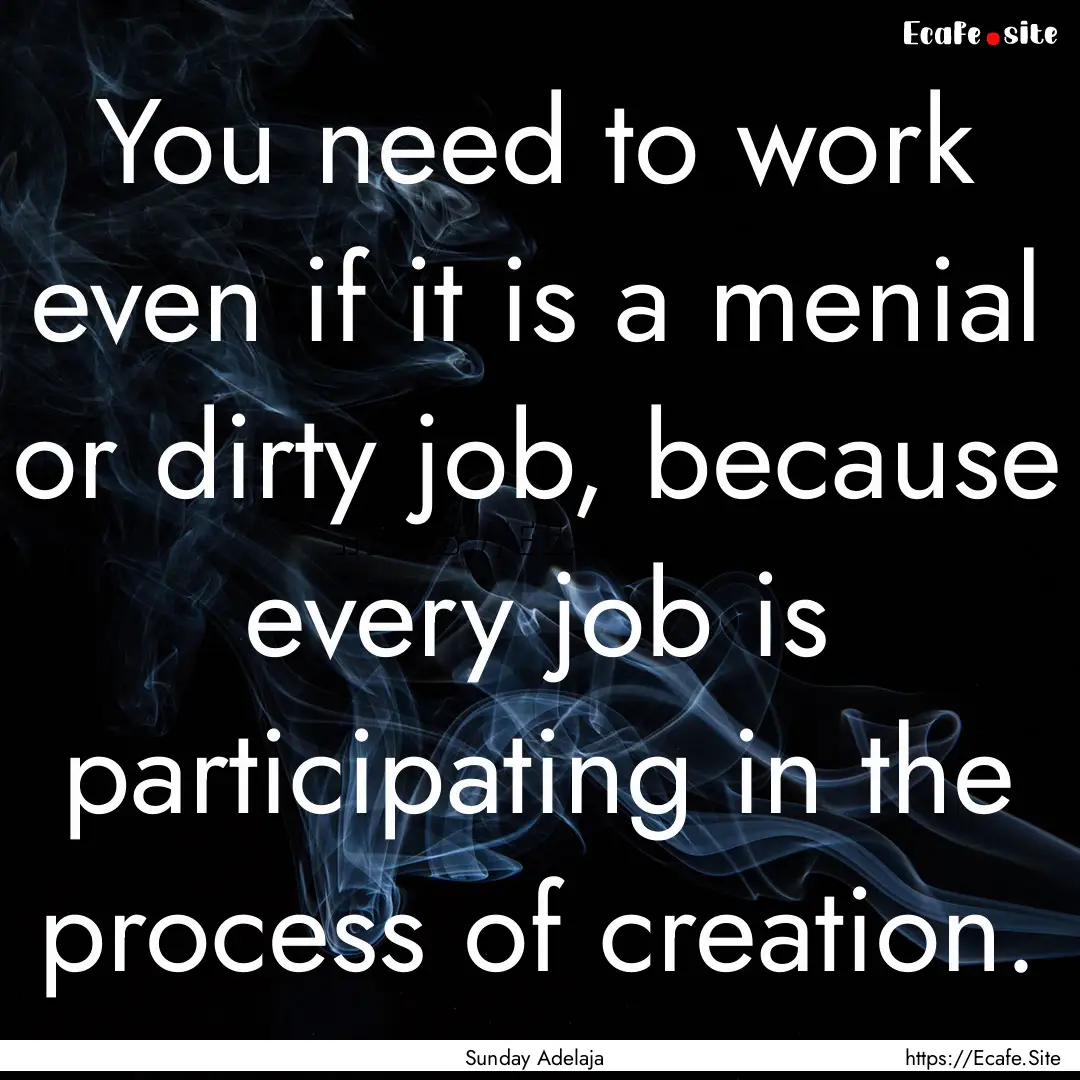 You need to work even if it is a menial or.... : Quote by Sunday Adelaja