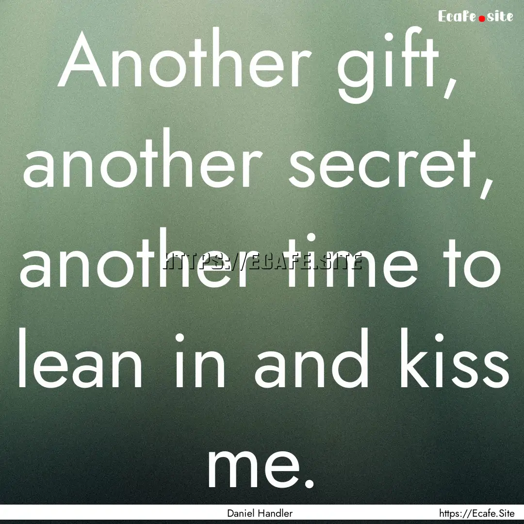 Another gift, another secret, another time.... : Quote by Daniel Handler