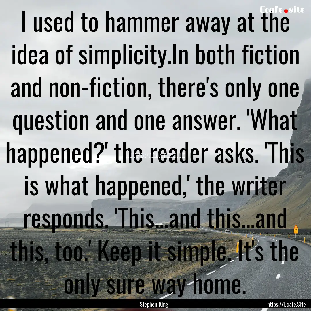 I used to hammer away at the idea of simplicity.In.... : Quote by Stephen King