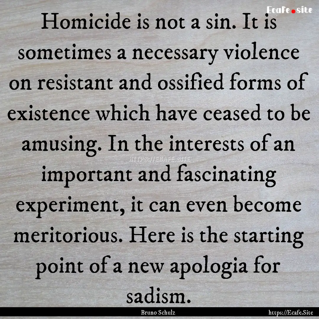 Homicide is not a sin. It is sometimes a.... : Quote by Bruno Schulz