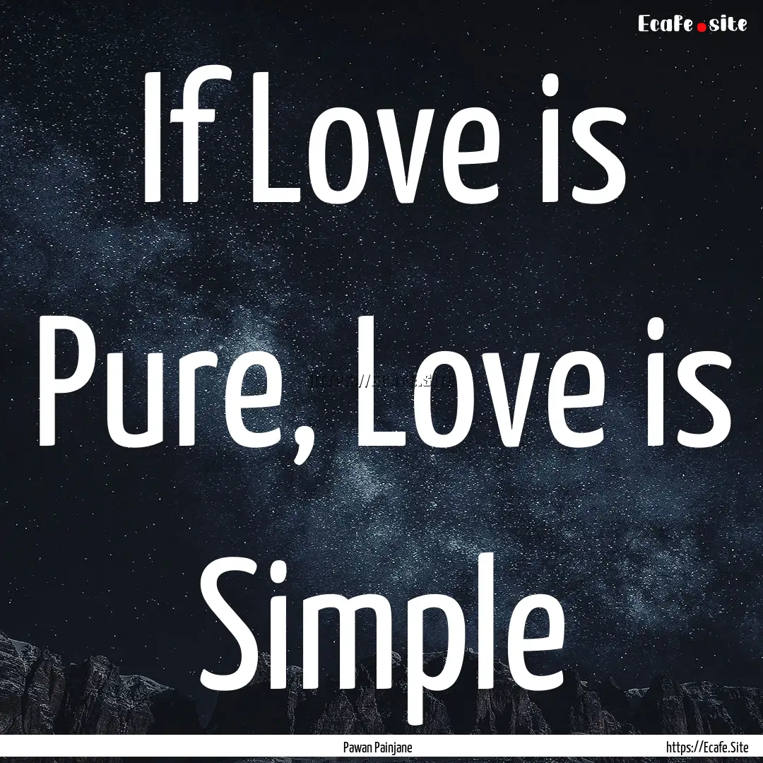 If Love is Pure, Love is Simple : Quote by Pawan Painjane