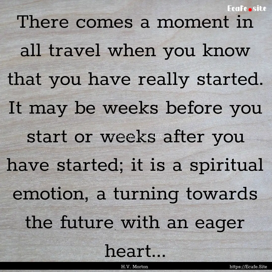 There comes a moment in all travel when you.... : Quote by H.V. Morton