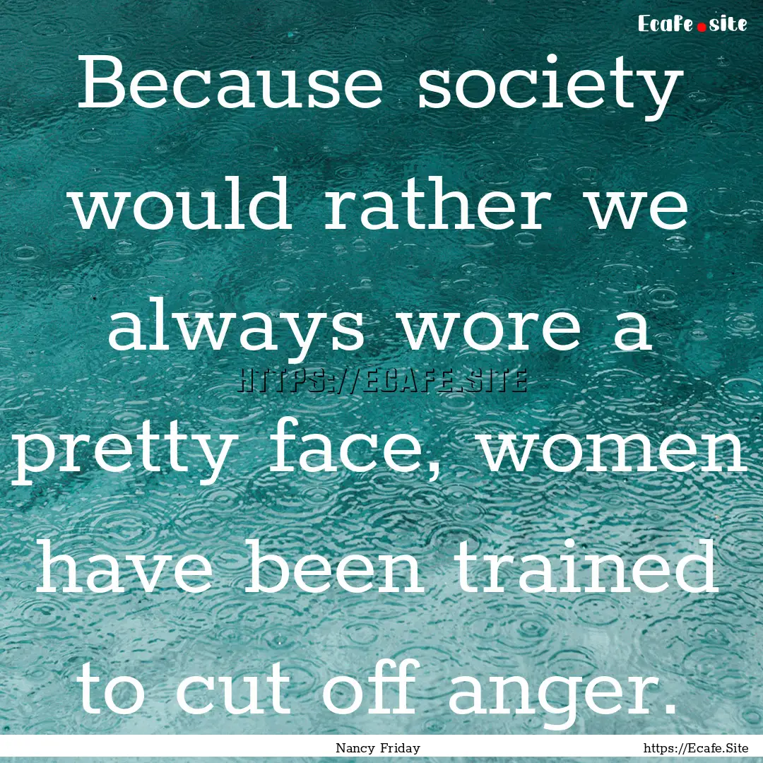 Because society would rather we always wore.... : Quote by Nancy Friday