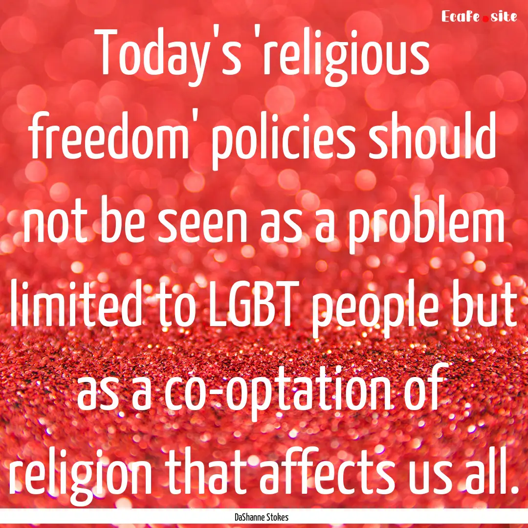 Today's 'religious freedom' policies should.... : Quote by DaShanne Stokes