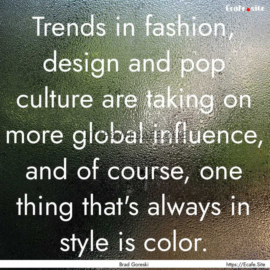 Trends in fashion, design and pop culture.... : Quote by Brad Goreski