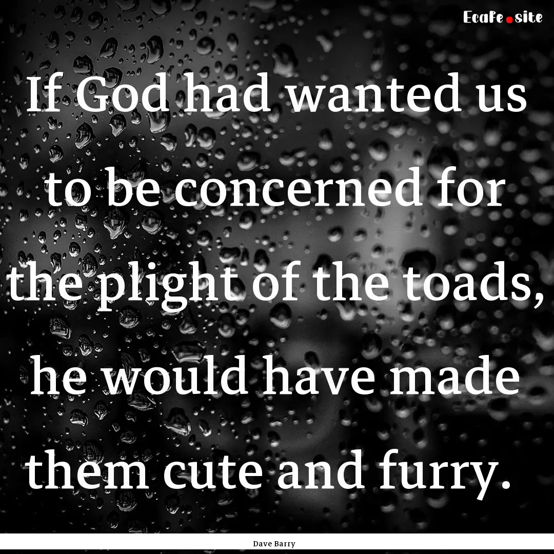 If God had wanted us to be concerned for.... : Quote by Dave Barry