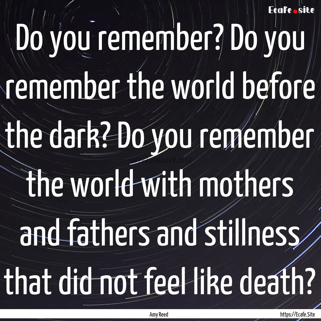 Do you remember? Do you remember the world.... : Quote by Amy Reed