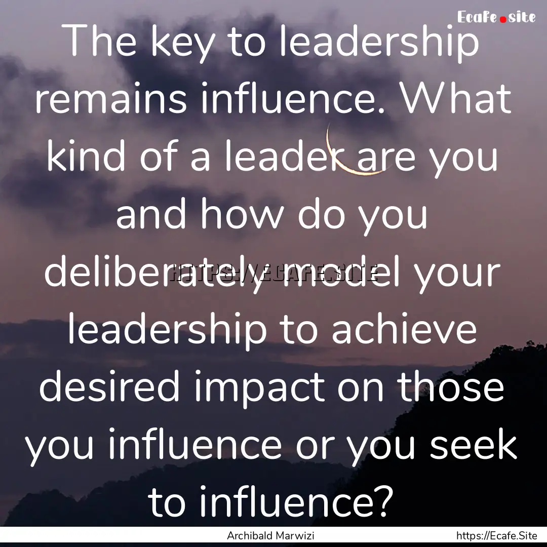 The key to leadership remains influence..... : Quote by Archibald Marwizi