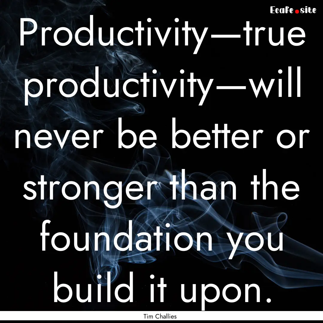 Productivity—true productivity—will never.... : Quote by Tim Challies