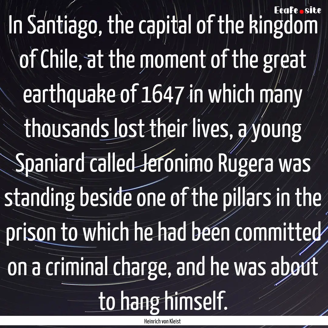 In Santiago, the capital of the kingdom of.... : Quote by Heinrich von Kleist