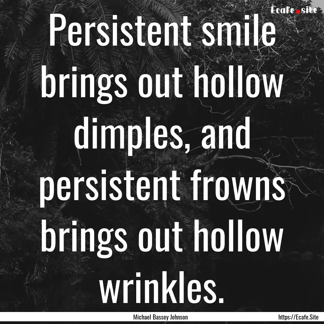 Persistent smile brings out hollow dimples,.... : Quote by Michael Bassey Johnson