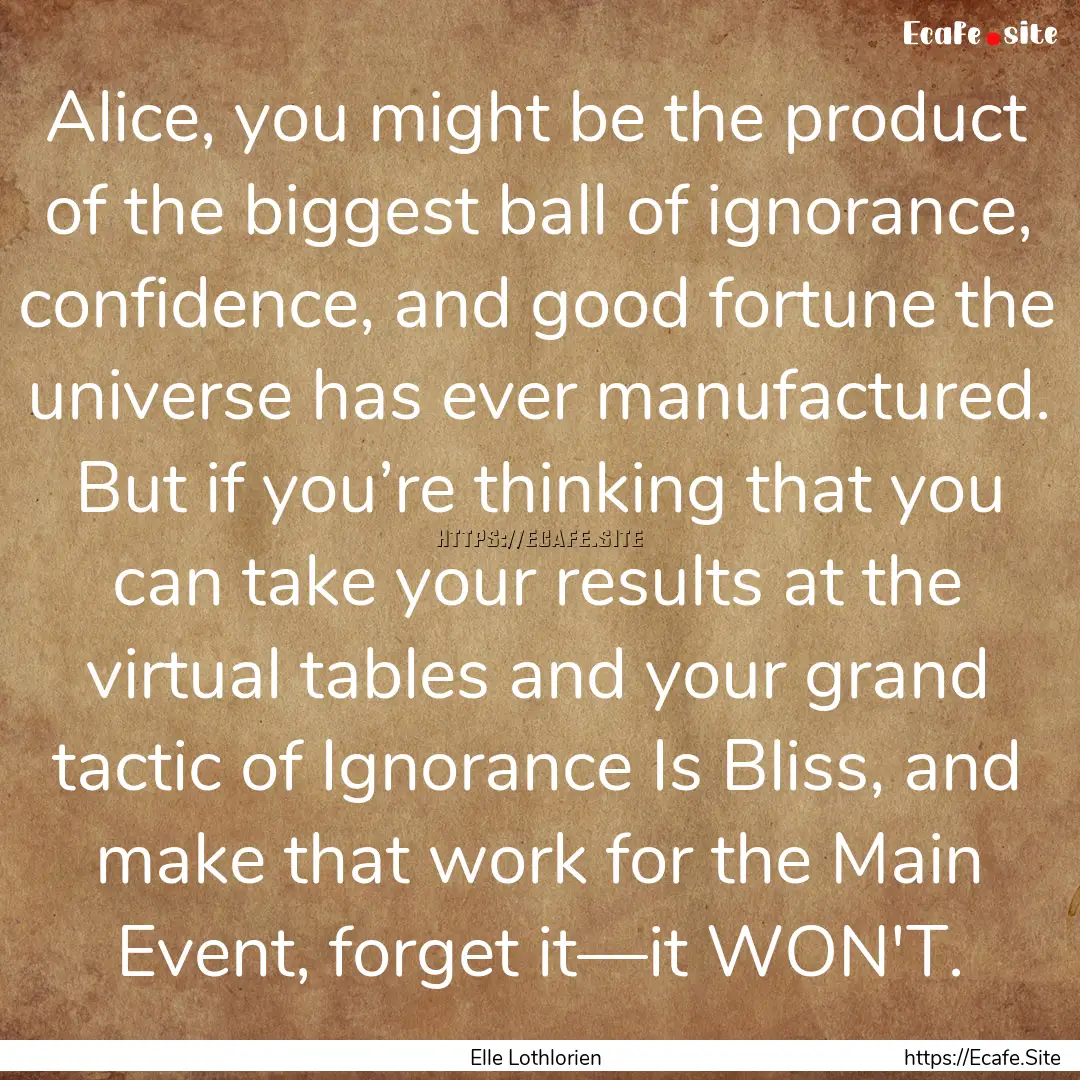 Alice, you might be the product of the biggest.... : Quote by Elle Lothlorien