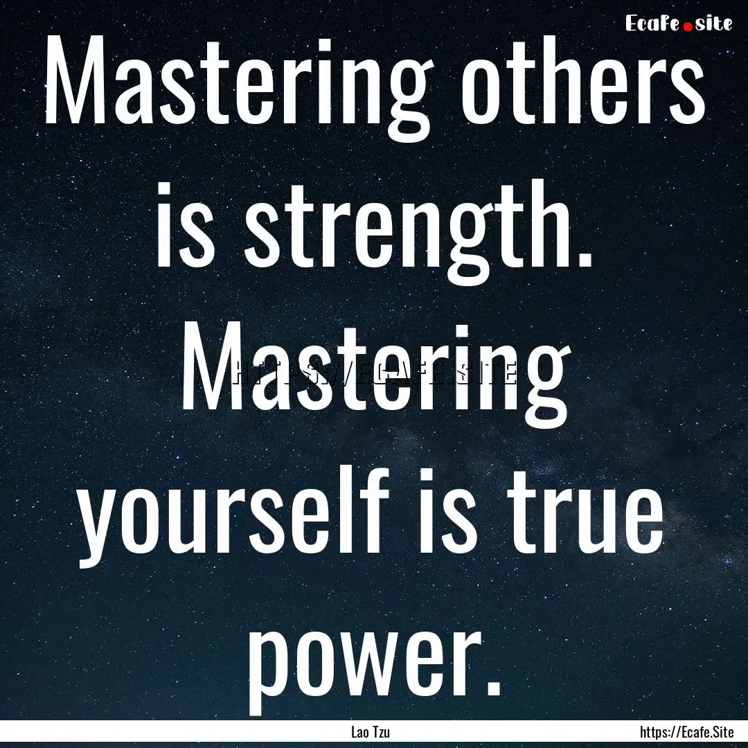 Mastering others is strength. Mastering yourself.... : Quote by Lao Tzu