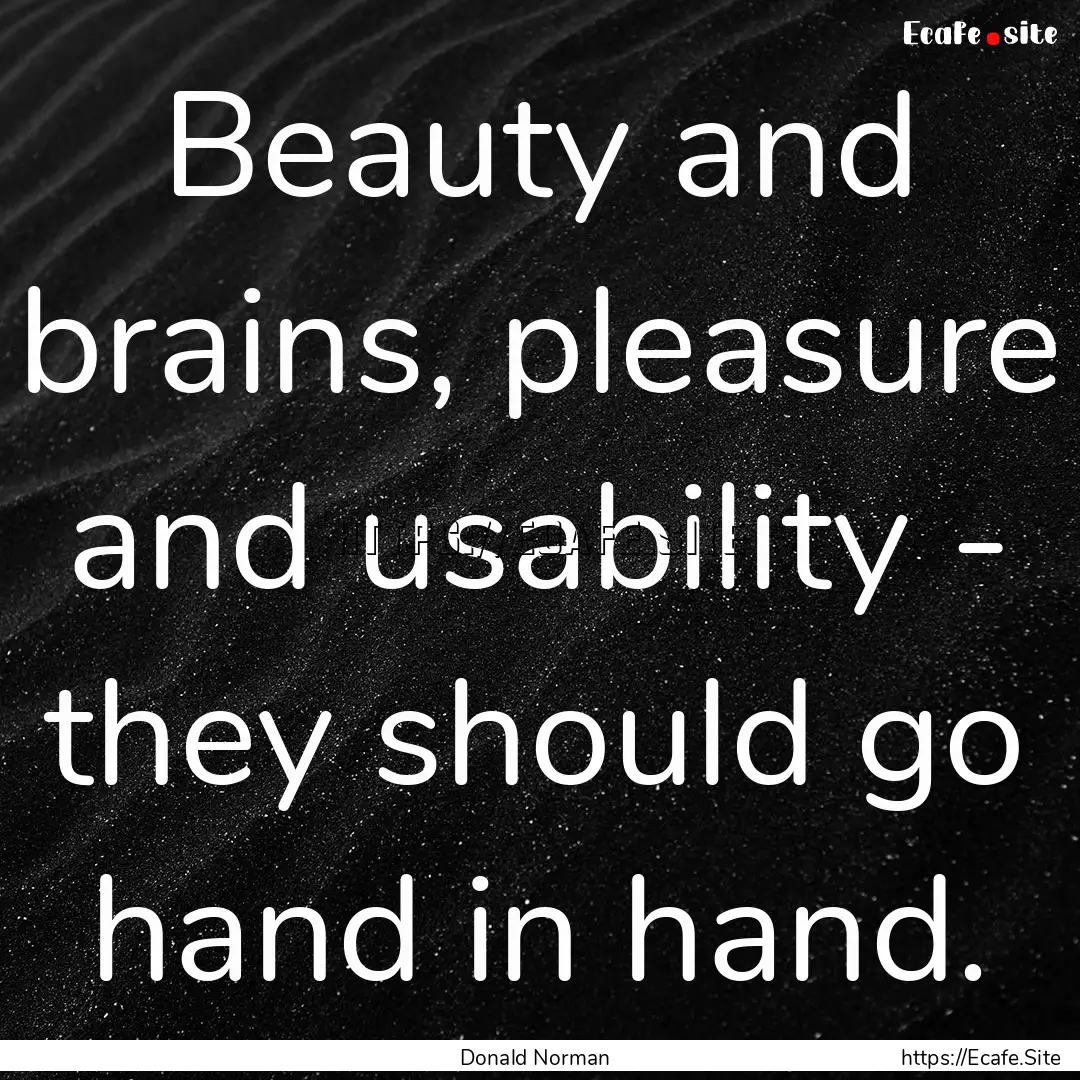 Beauty and brains, pleasure and usability.... : Quote by Donald Norman