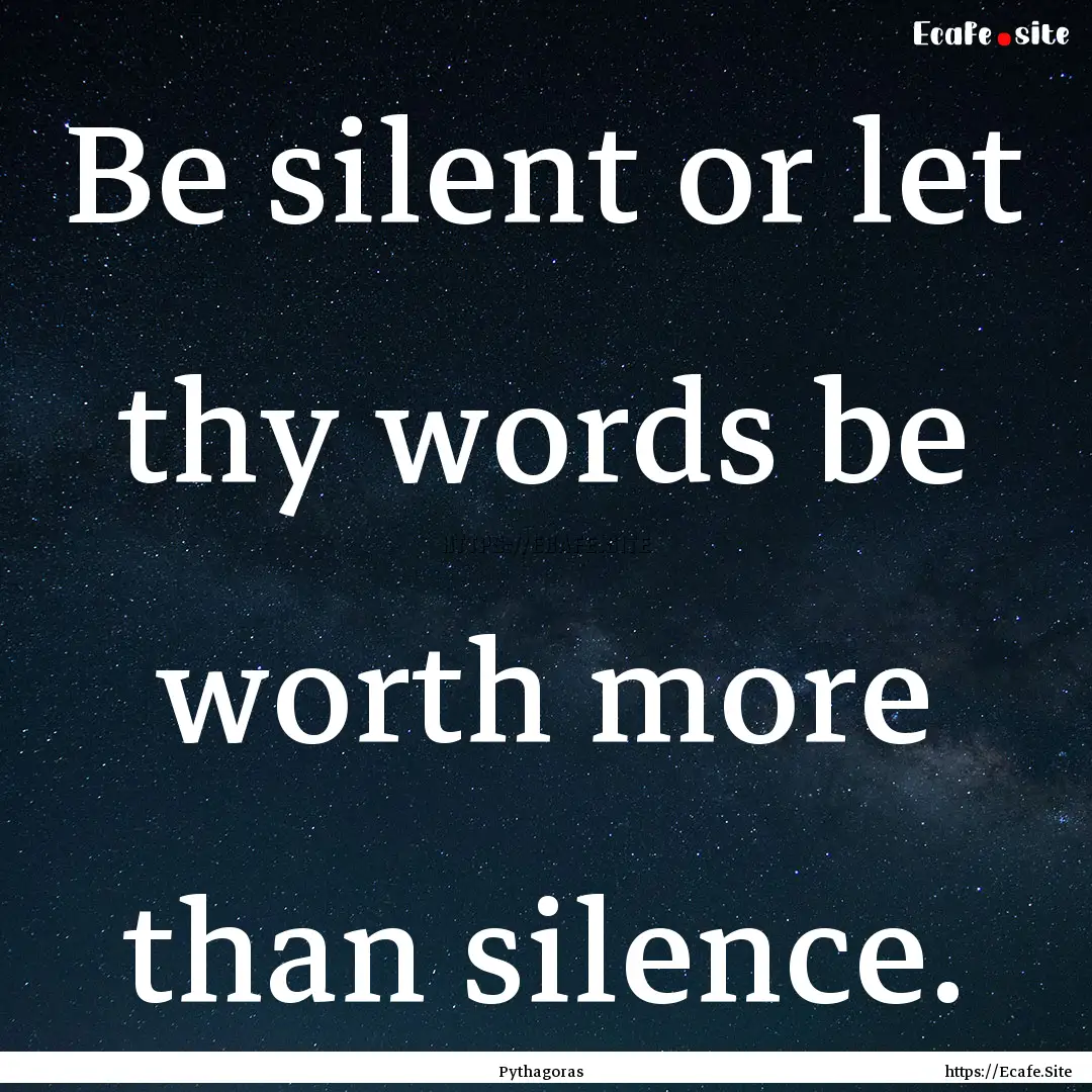 Be silent or let thy words be worth more.... : Quote by Pythagoras