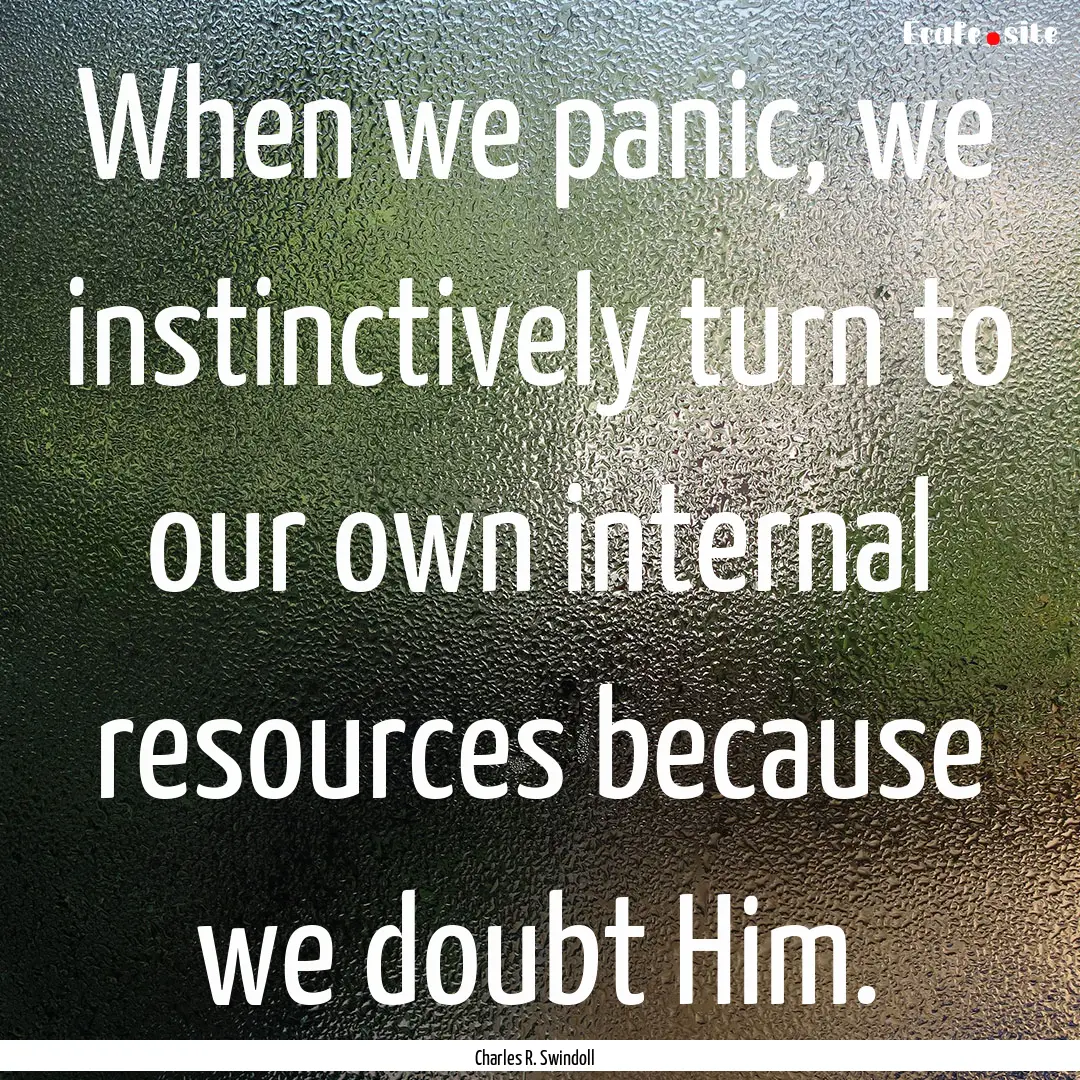 When we panic, we instinctively turn to our.... : Quote by Charles R. Swindoll