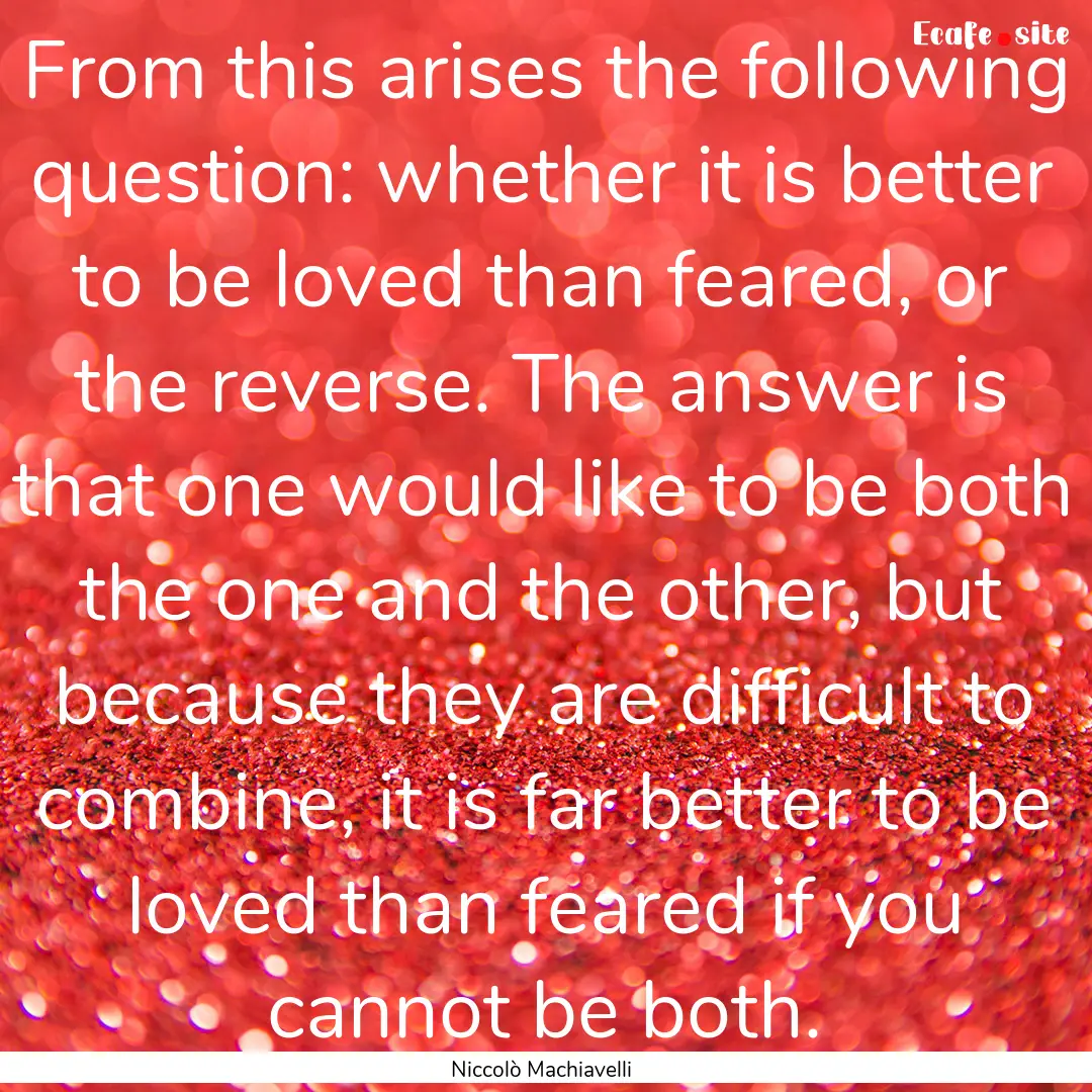 From this arises the following question:.... : Quote by Niccolò Machiavelli