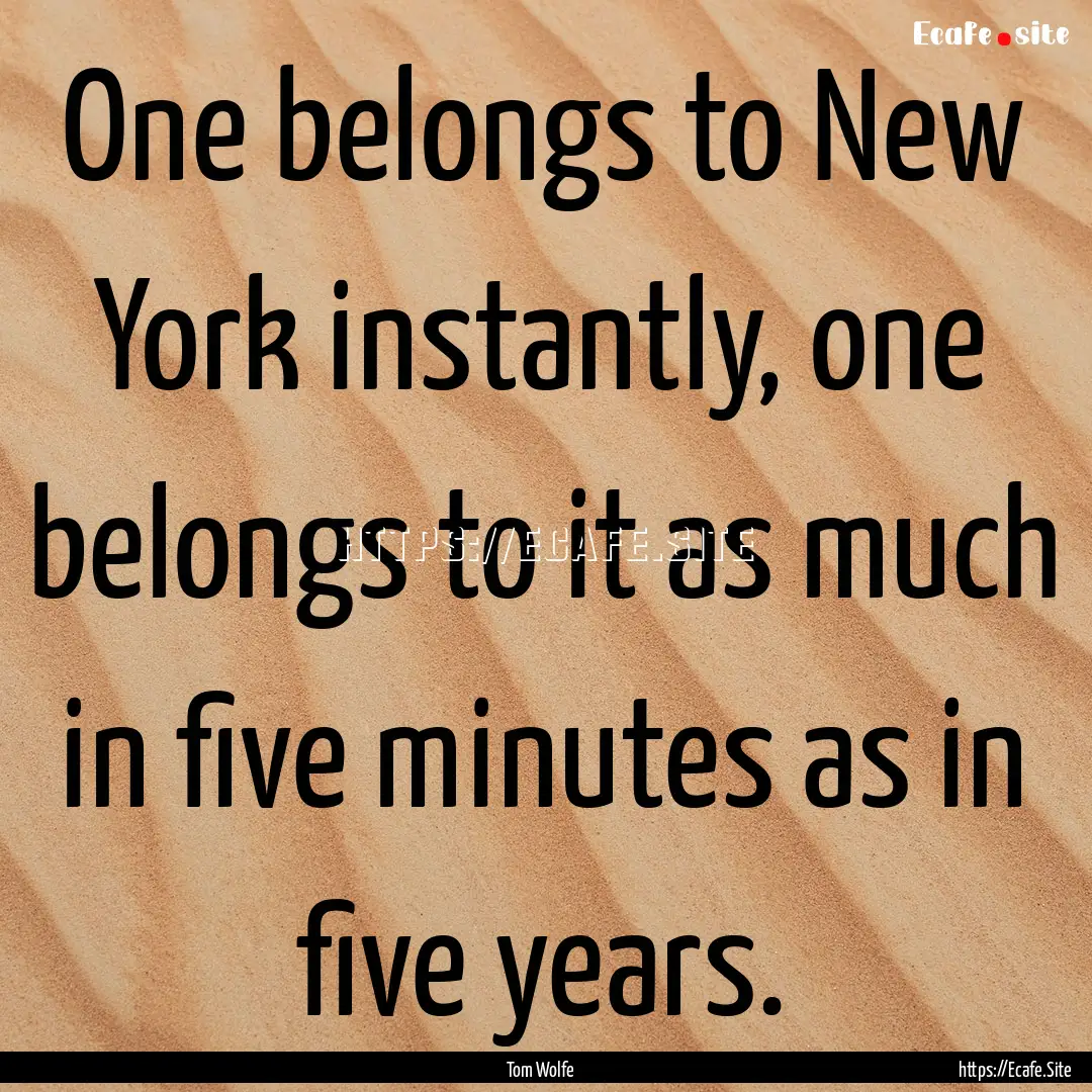 One belongs to New York instantly, one belongs.... : Quote by Tom Wolfe