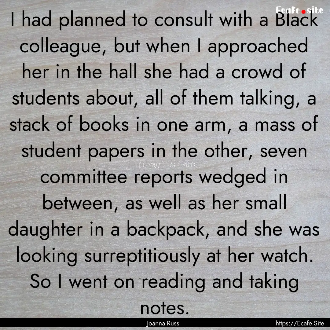 I had planned to consult with a Black colleague,.... : Quote by Joanna Russ