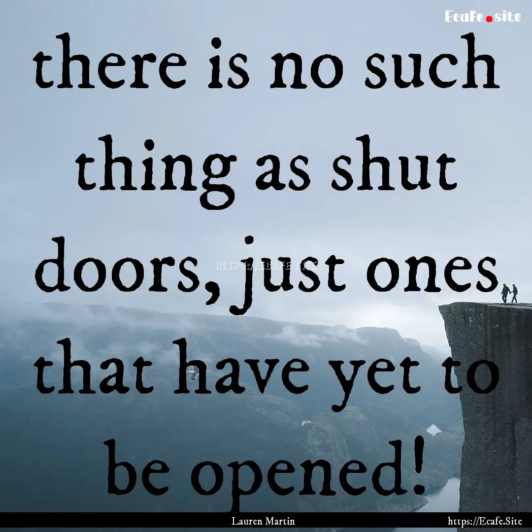 there is no such thing as shut doors, just.... : Quote by Lauren Martin