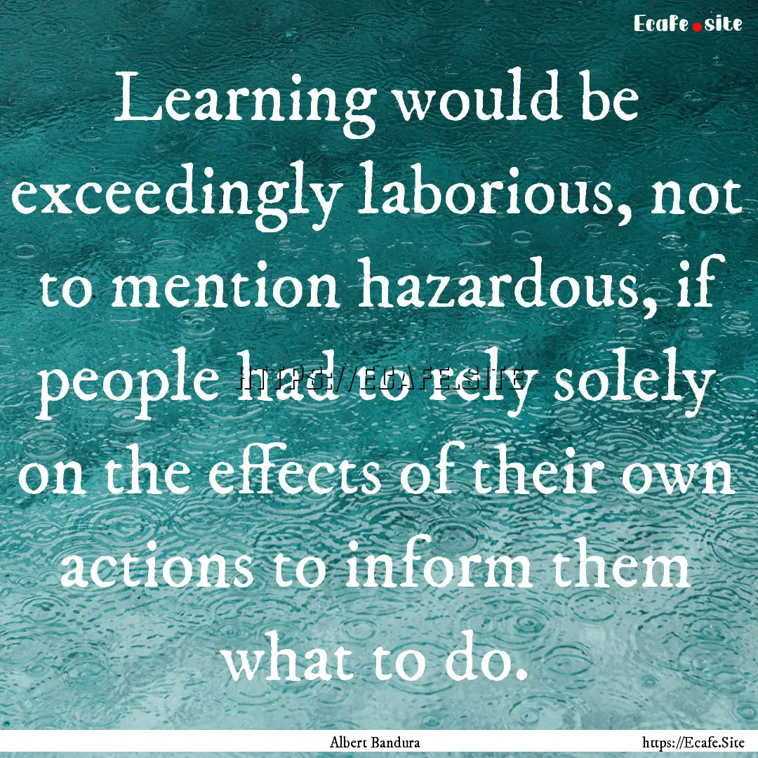 Learning would be exceedingly laborious,.... : Quote by Albert Bandura