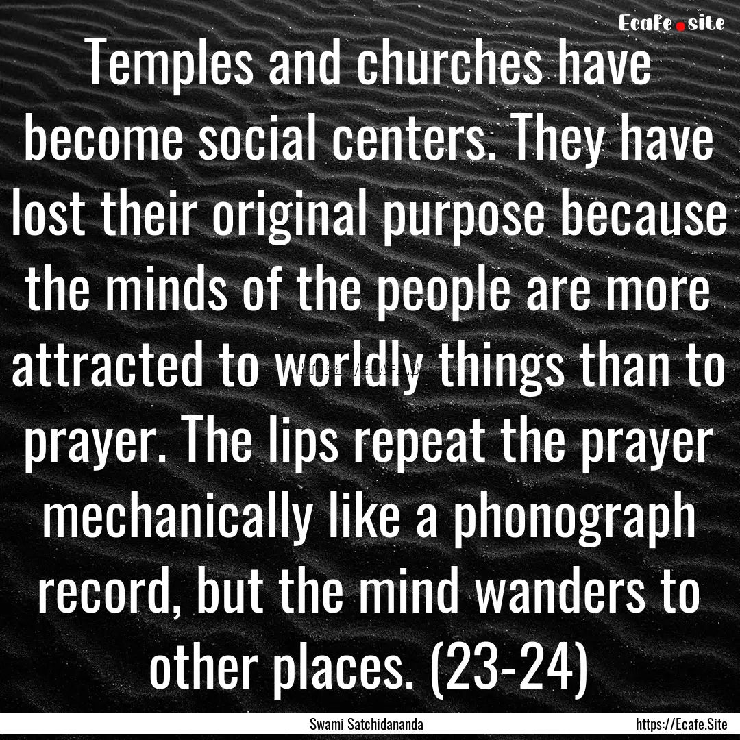 Temples and churches have become social centers..... : Quote by Swami Satchidananda