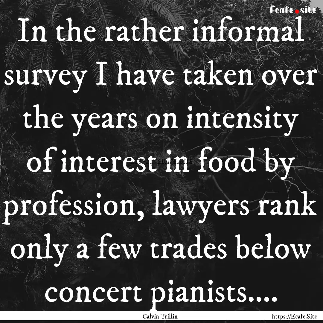 In the rather informal survey I have taken.... : Quote by Calvin Trillin