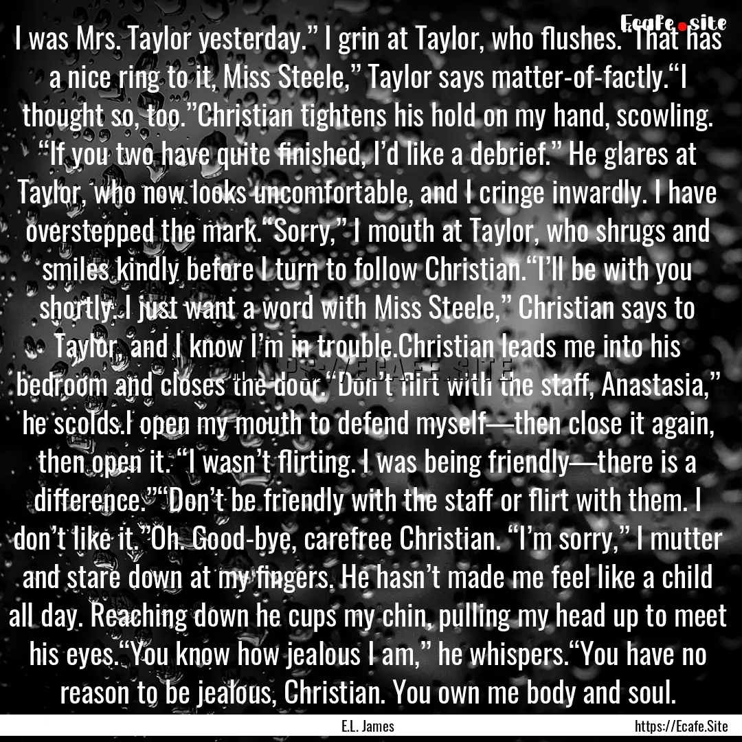 I was Mrs. Taylor yesterday.” I grin at.... : Quote by E.L. James